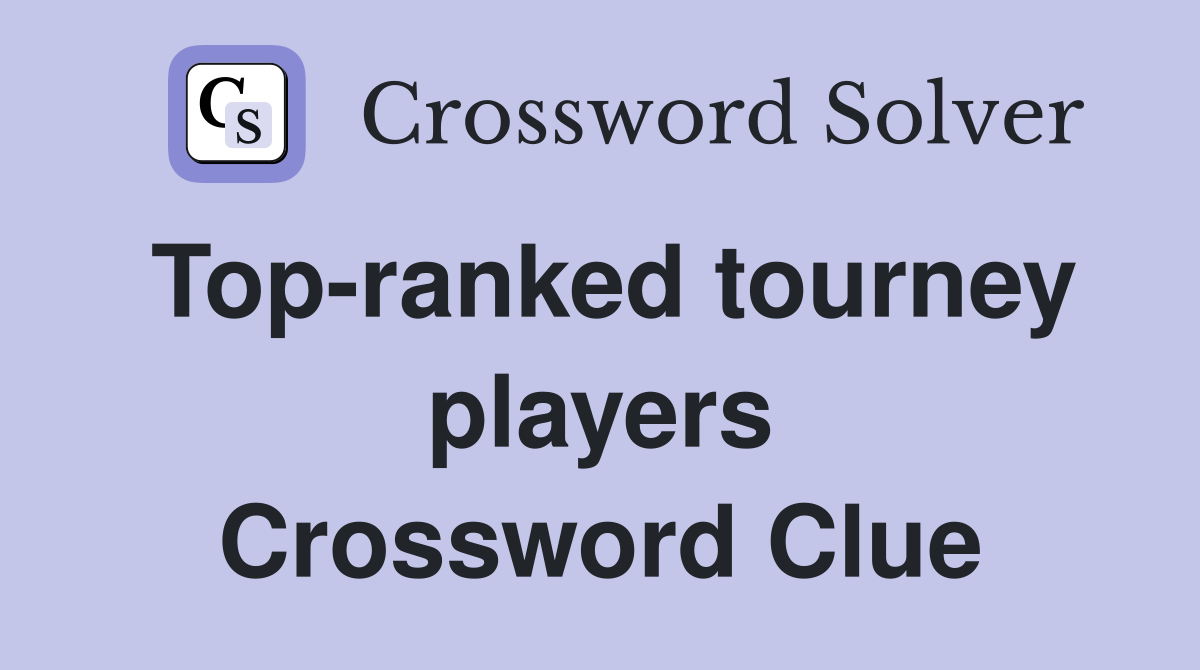 Top-ranked tourney players Crossword Clue