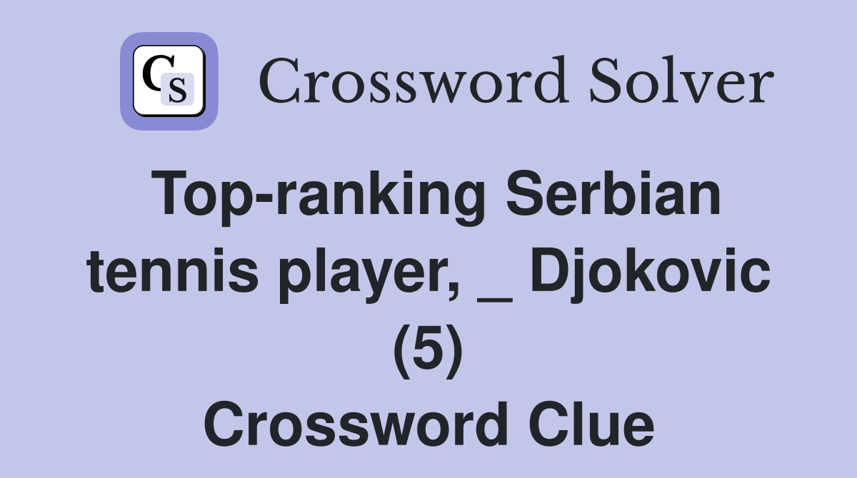 Top-ranking Serbian tennis player, _ Djokovic (5) Crossword Clue