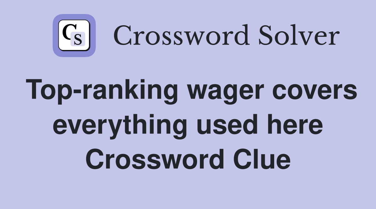Top-ranking wager covers everything used here Crossword Clue