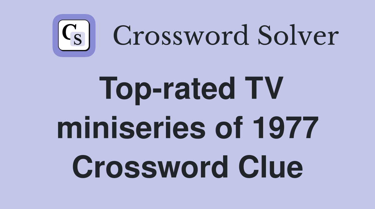 Top-rated TV miniseries of 1977 Crossword Clue