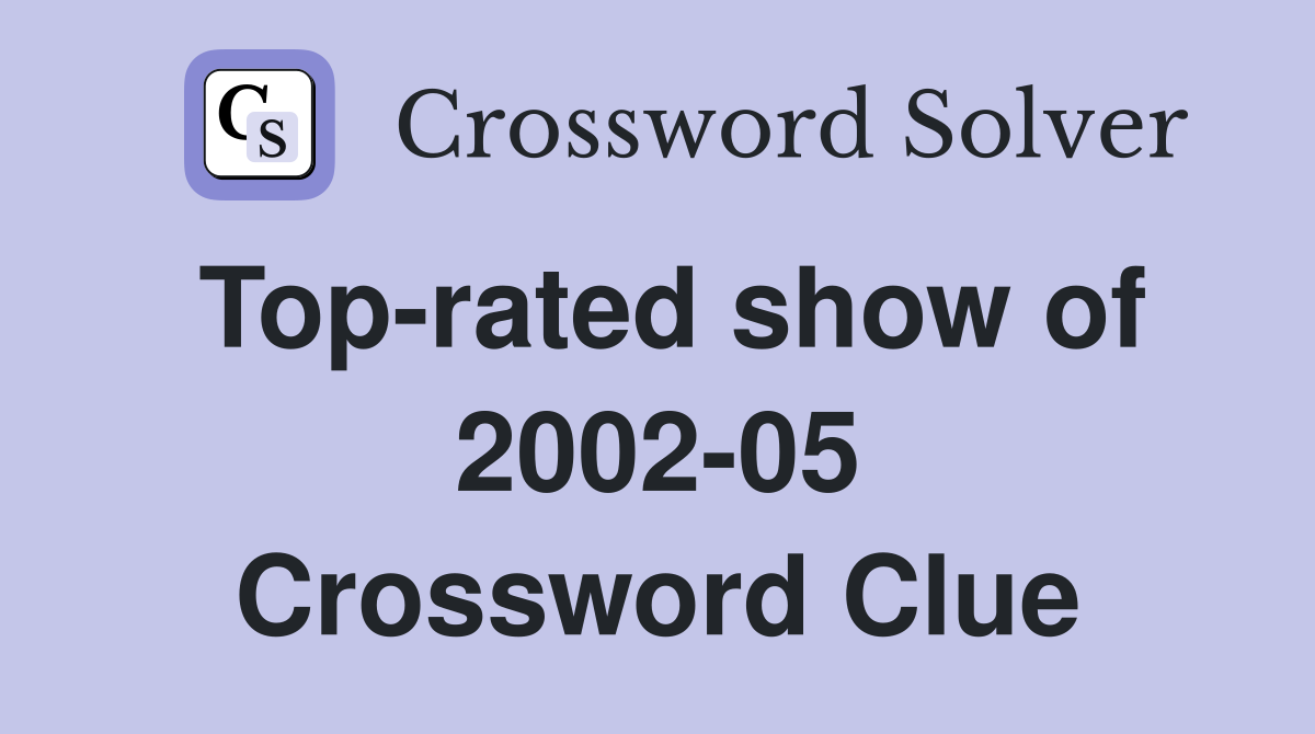 Top-rated show of 2002-05 Crossword Clue