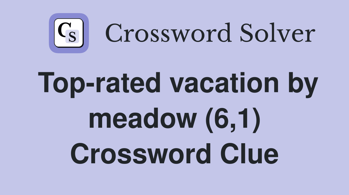 Top-rated vacation by meadow (6,1) Crossword Clue