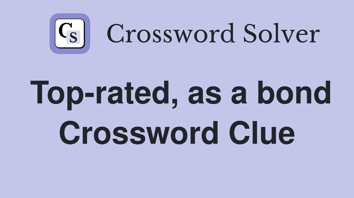 Top-rated, as a bond Crossword Clue