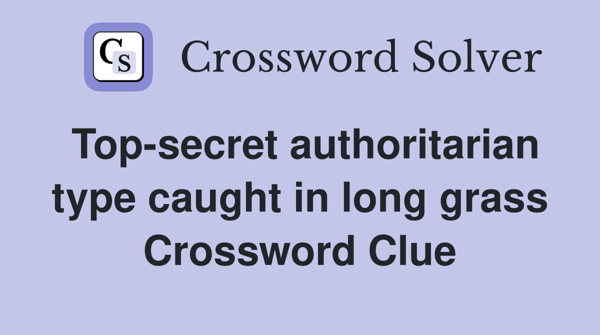 Top-secret authoritarian type caught in long grass Crossword Clue