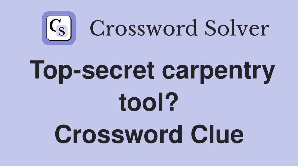 Top-secret carpentry tool? Crossword Clue