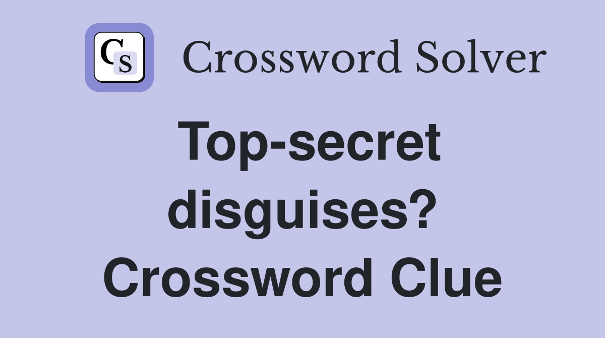 Top-secret disguises? Crossword Clue