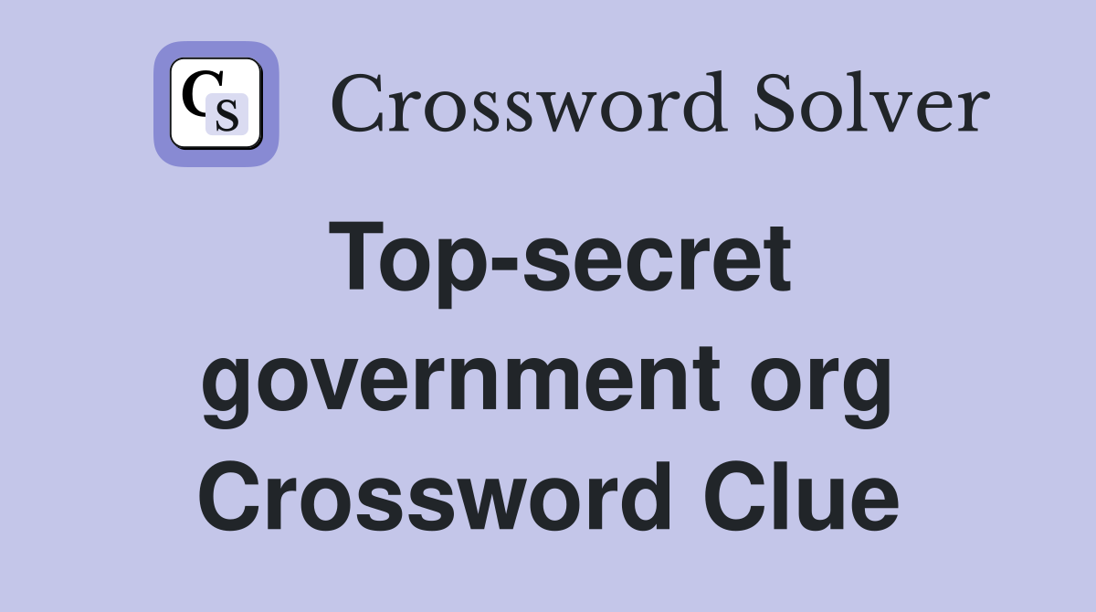 Top-secret government org Crossword Clue