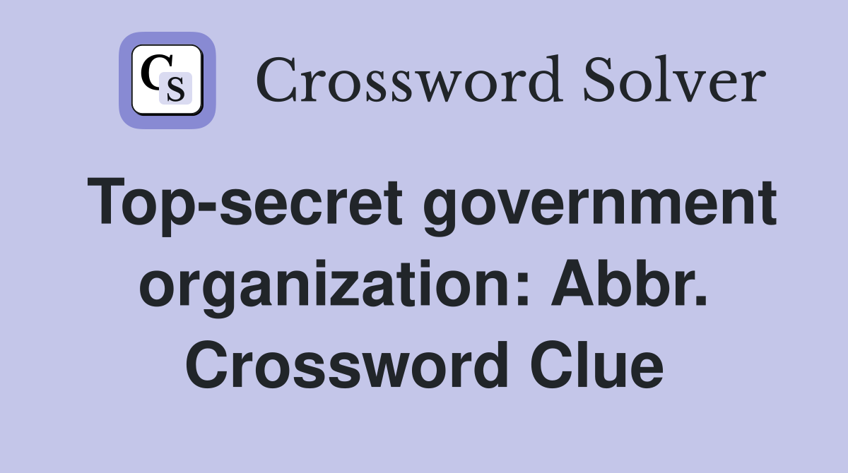 Top-secret government organization: Abbr. Crossword Clue