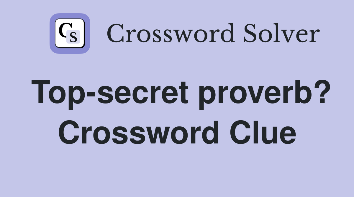 Top-secret proverb? Crossword Clue