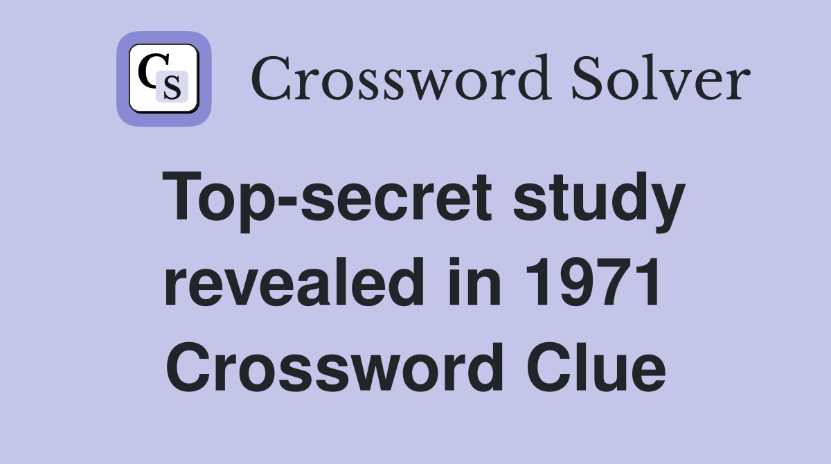 Top-secret study revealed in 1971 Crossword Clue