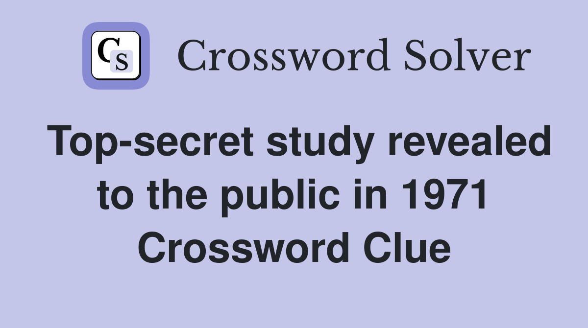 Top-secret study revealed to the public in 1971 Crossword Clue