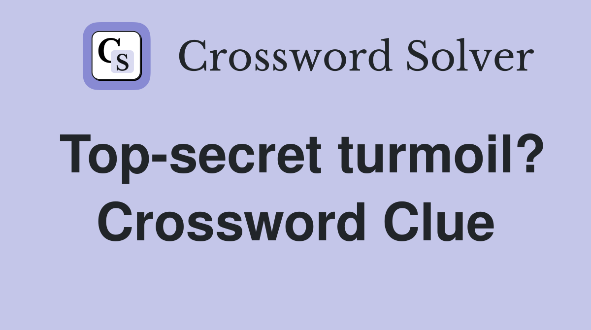 Top-secret turmoil? Crossword Clue