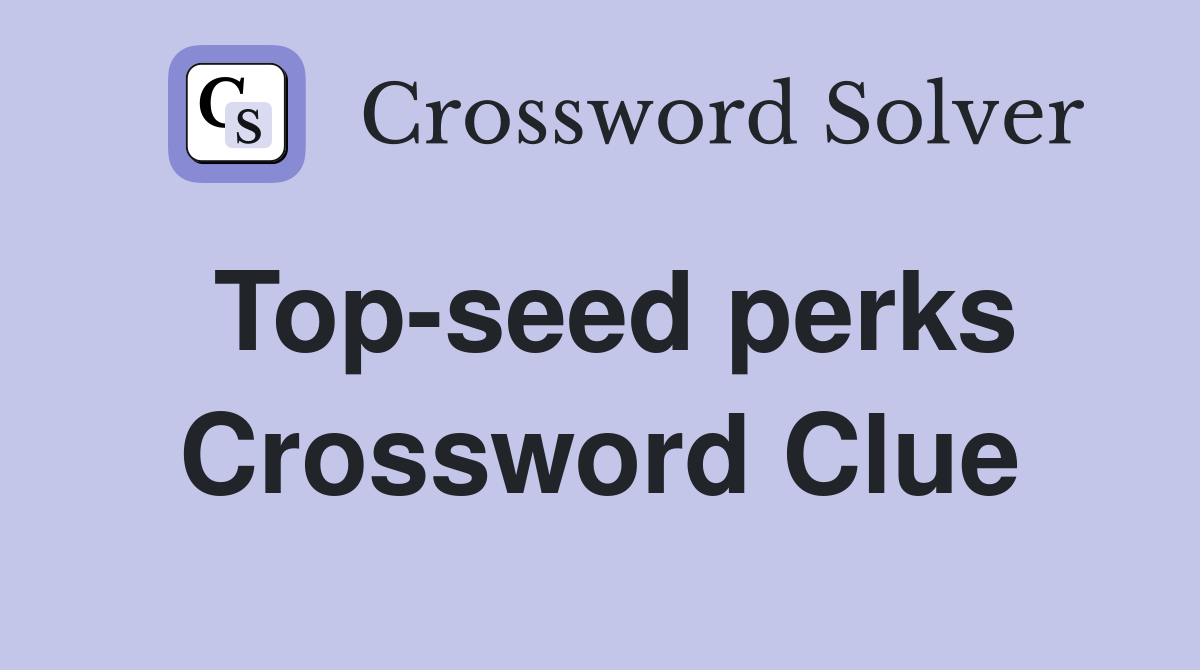 Top-seed perks Crossword Clue