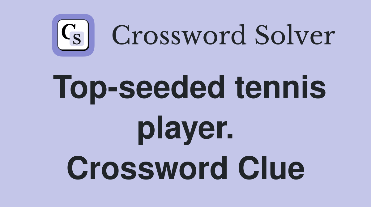 Top-seeded tennis player. Crossword Clue