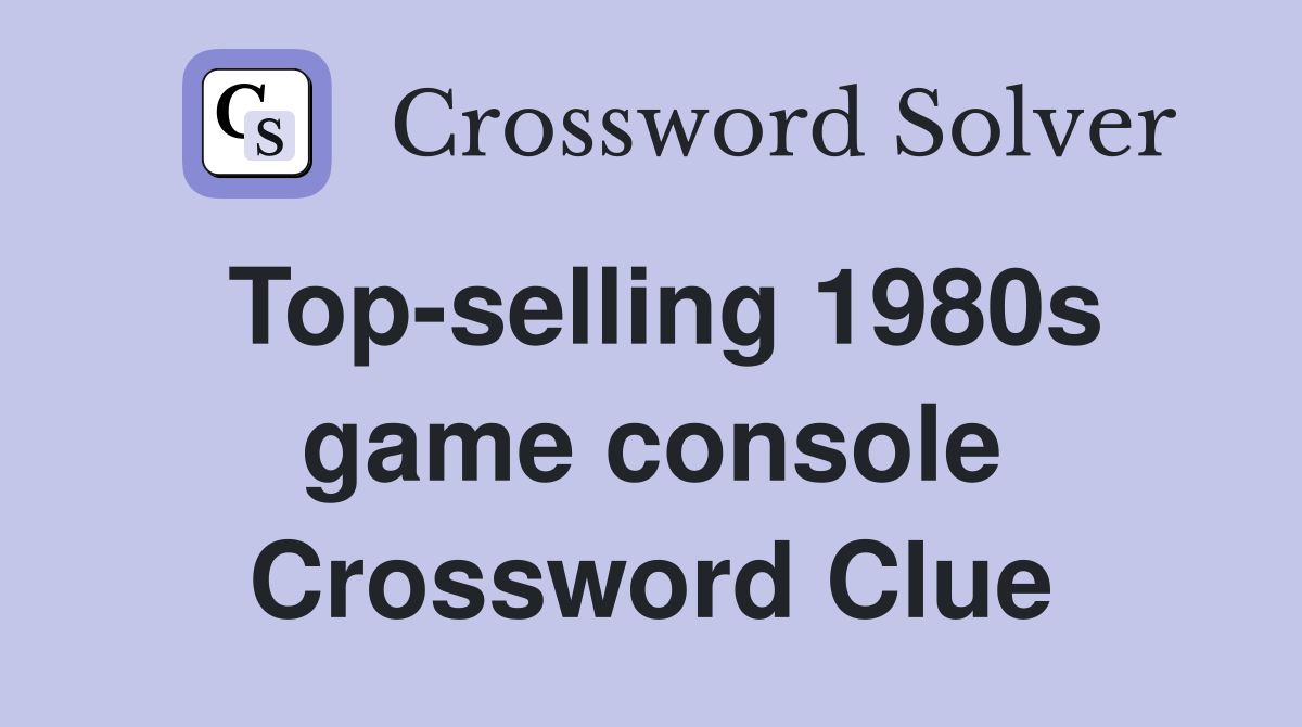 Top-selling 1980s game console Crossword Clue