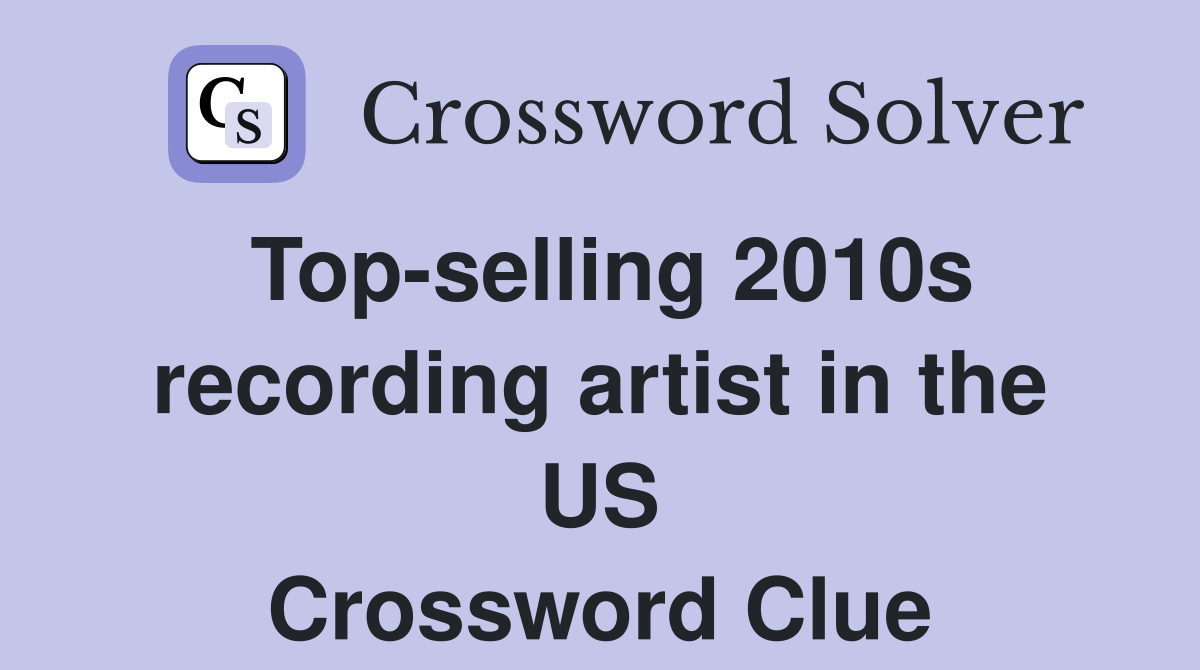 Top-selling 2010s recording artist in the US Crossword Clue