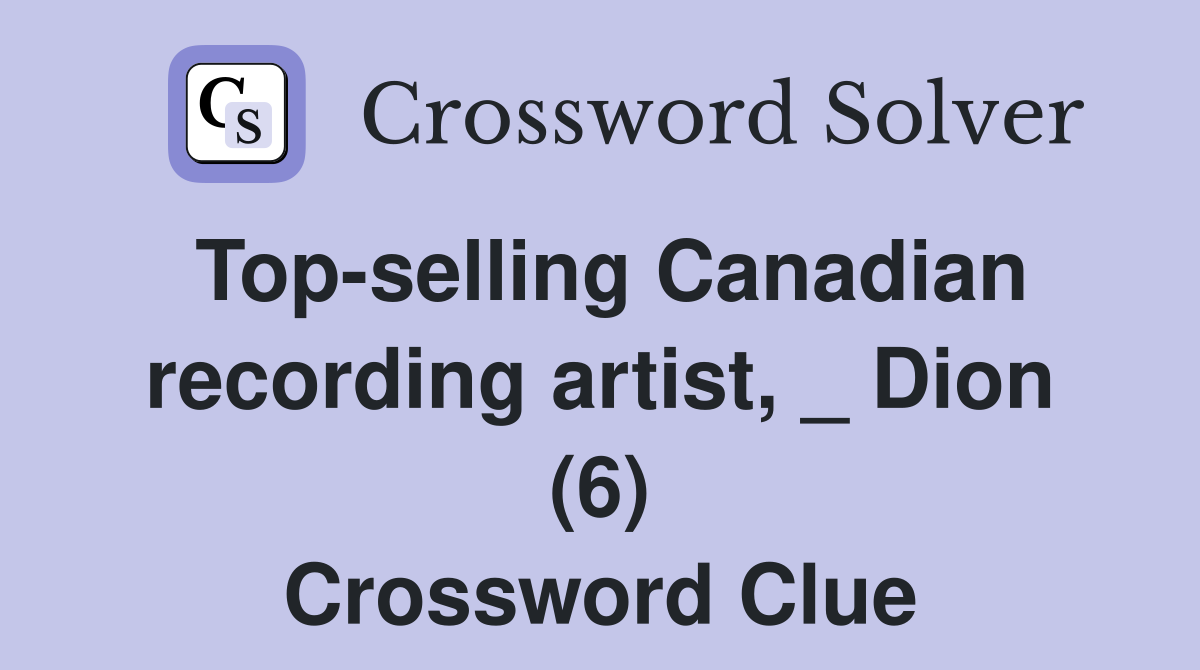 Top-selling Canadian recording artist, _ Dion (6) Crossword Clue