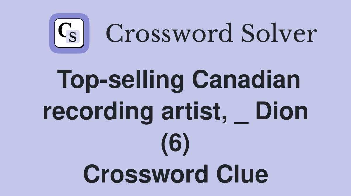 Top selling Canadian recording artist Dion (6) Crossword Clue