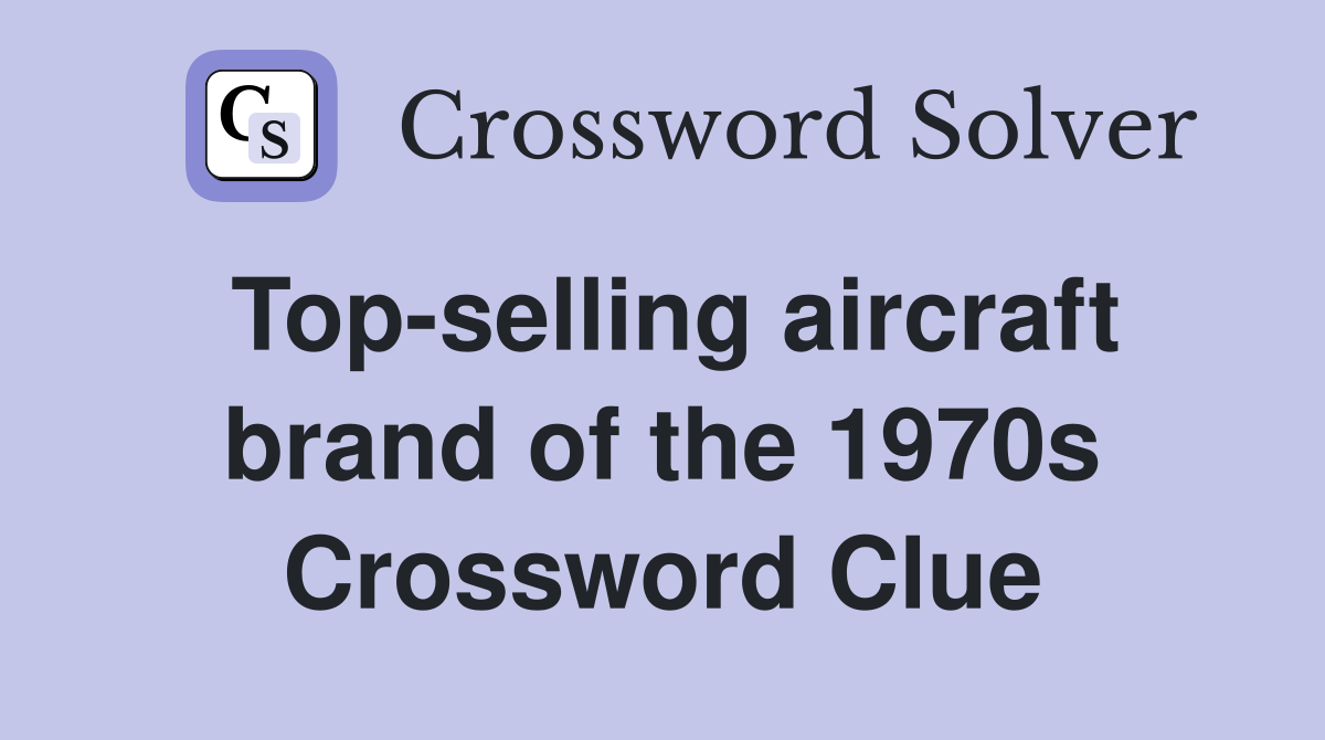 Top-selling aircraft brand of the 1970s Crossword Clue