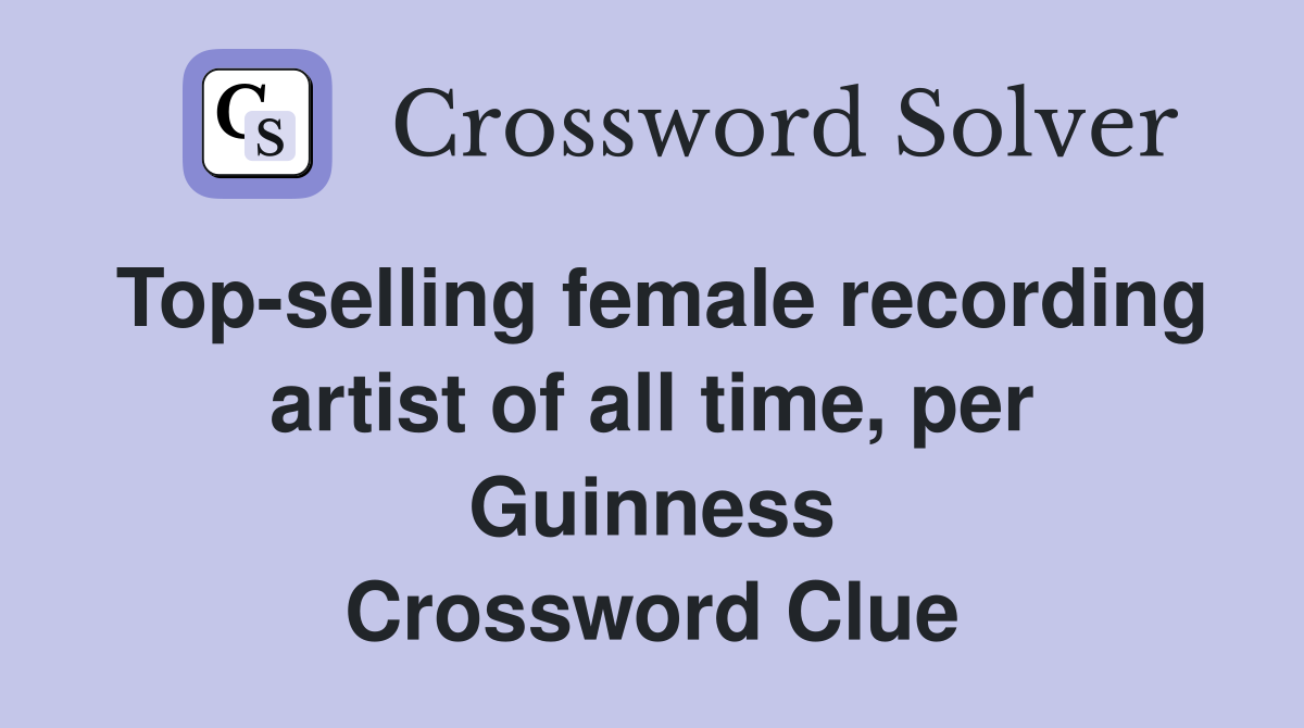 Top-selling female recording artist of all time, per Guinness Crossword Clue