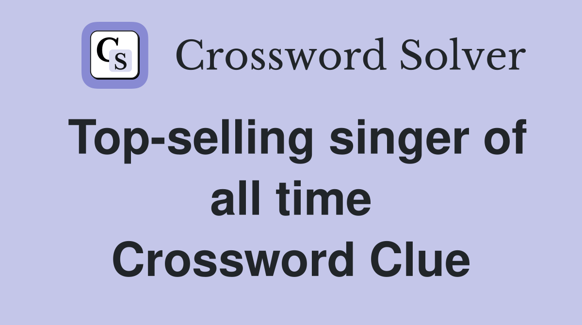Top-selling singer of all time Crossword Clue