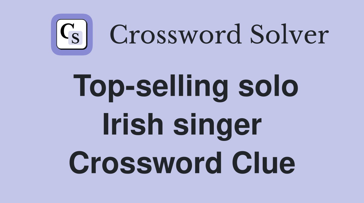 Top-selling solo Irish singer Crossword Clue