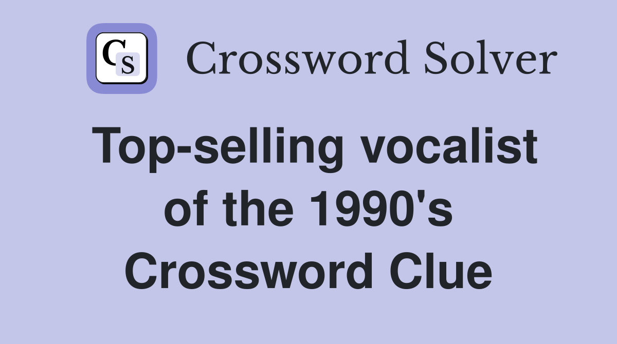 Top-selling vocalist of the 1990's Crossword Clue