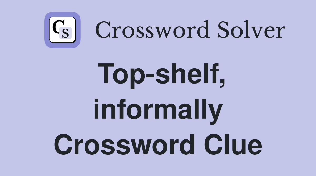 Top-shelf, informally Crossword Clue