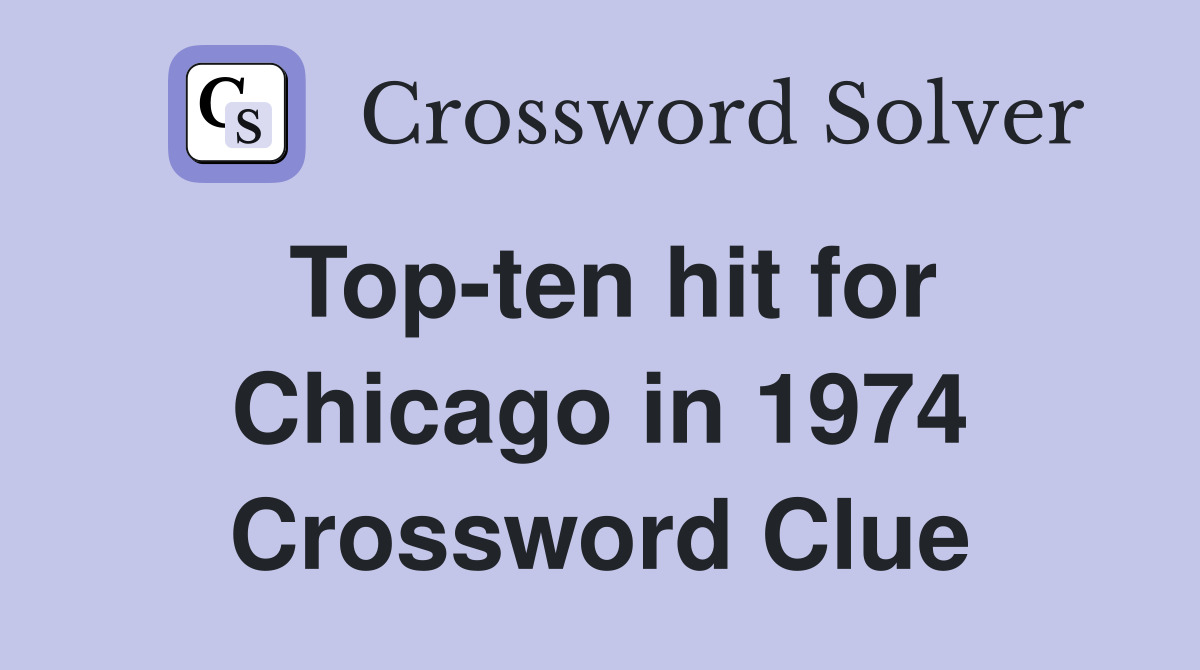 Top-ten hit for Chicago in 1974 Crossword Clue