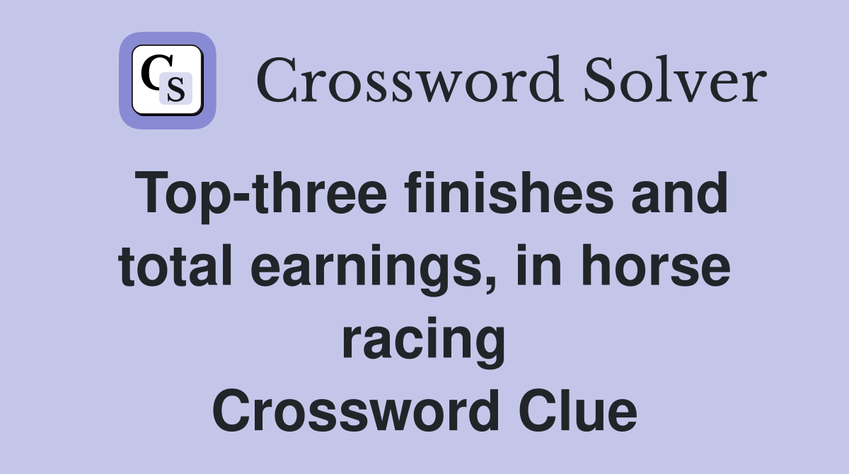 Top-three finishes and total earnings, in horse racing Crossword Clue