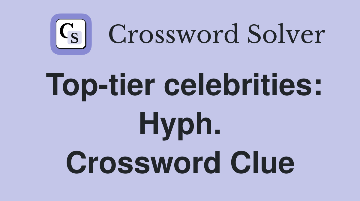 Top-tier celebrities: Hyph. Crossword Clue