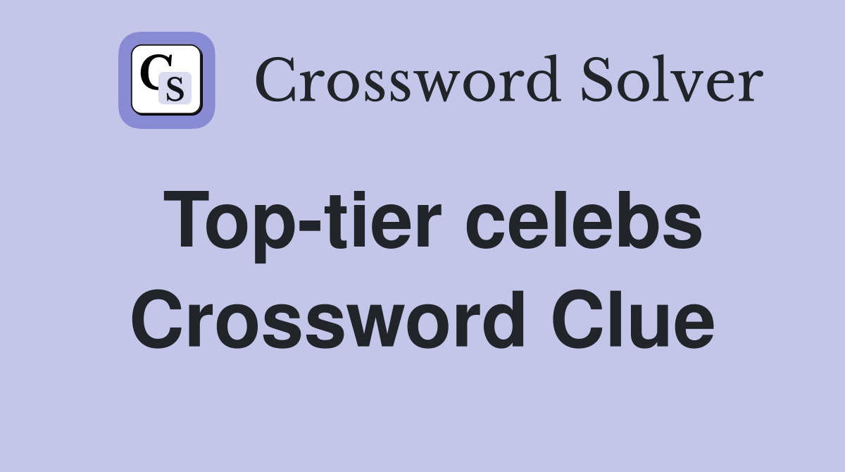 Top-tier celebs Crossword Clue