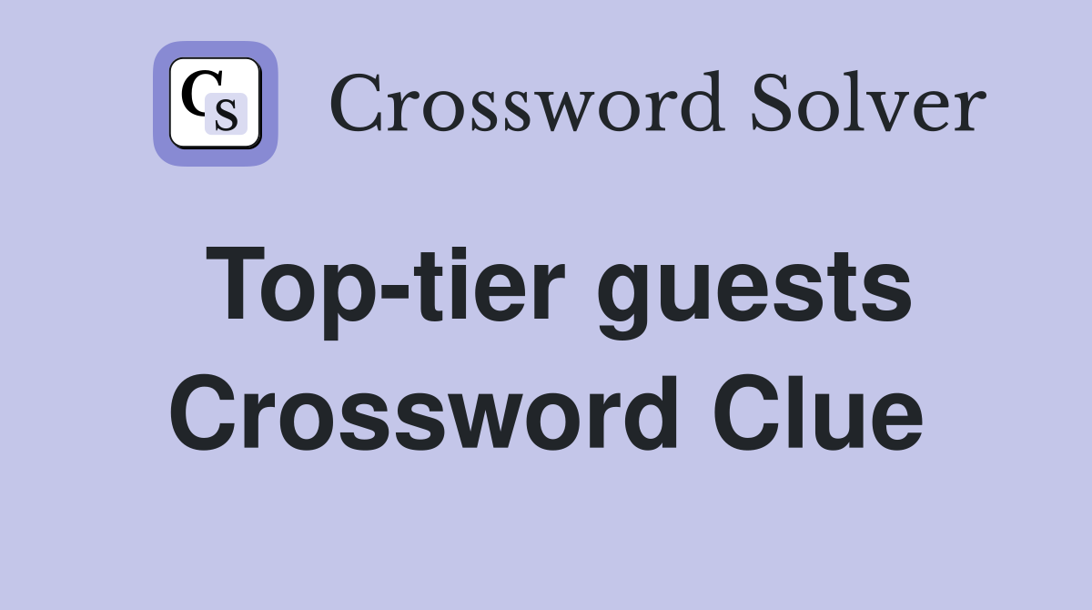 Top-tier guests Crossword Clue