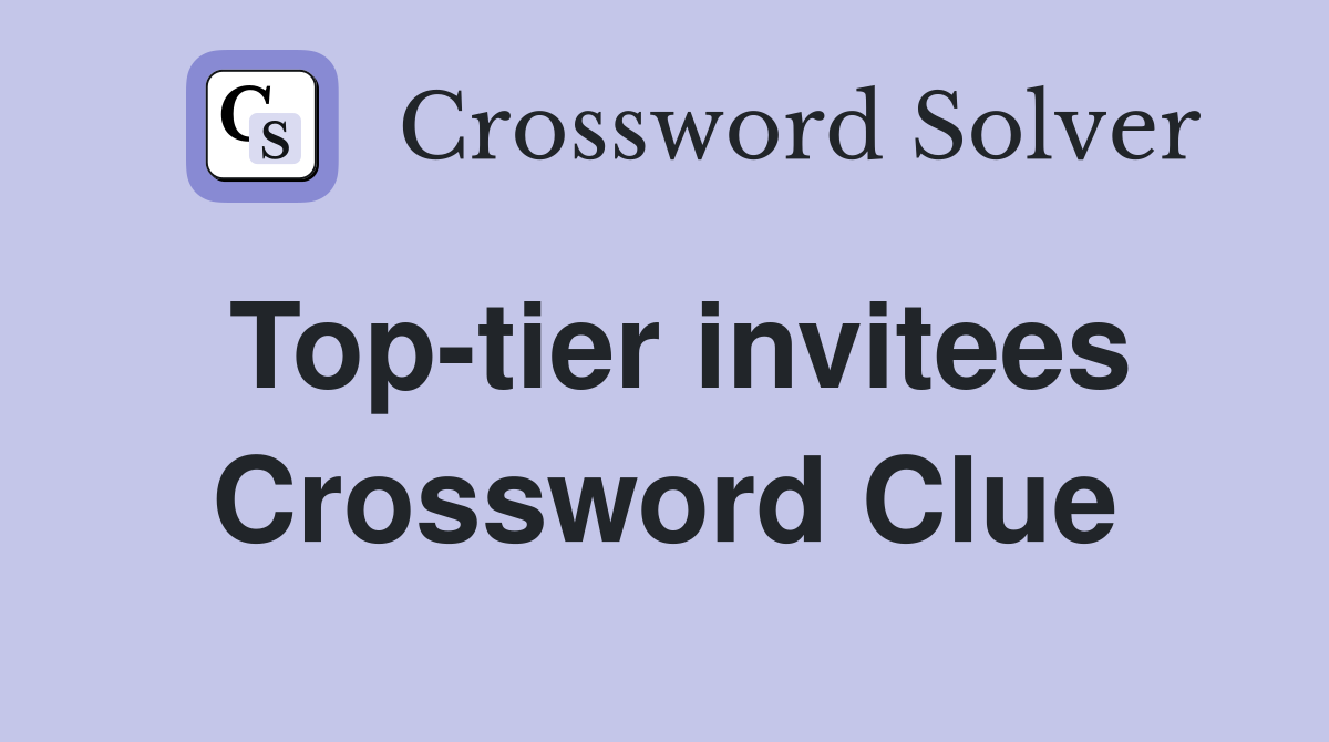 Top-tier invitees Crossword Clue