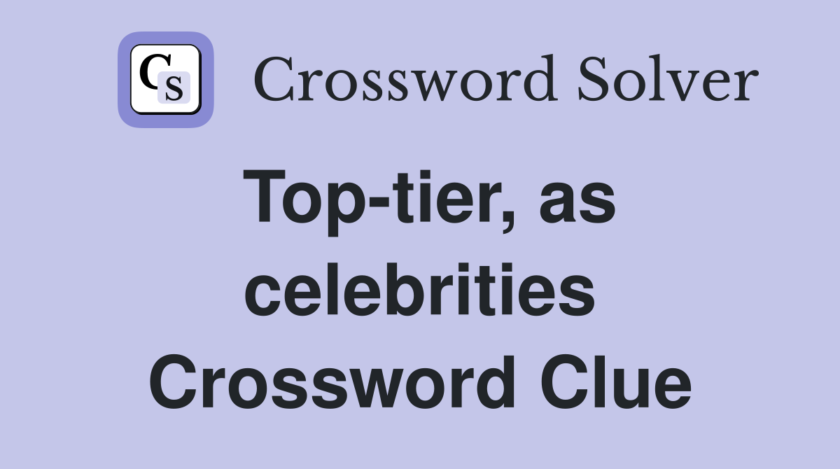 Top-tier, as celebrities Crossword Clue