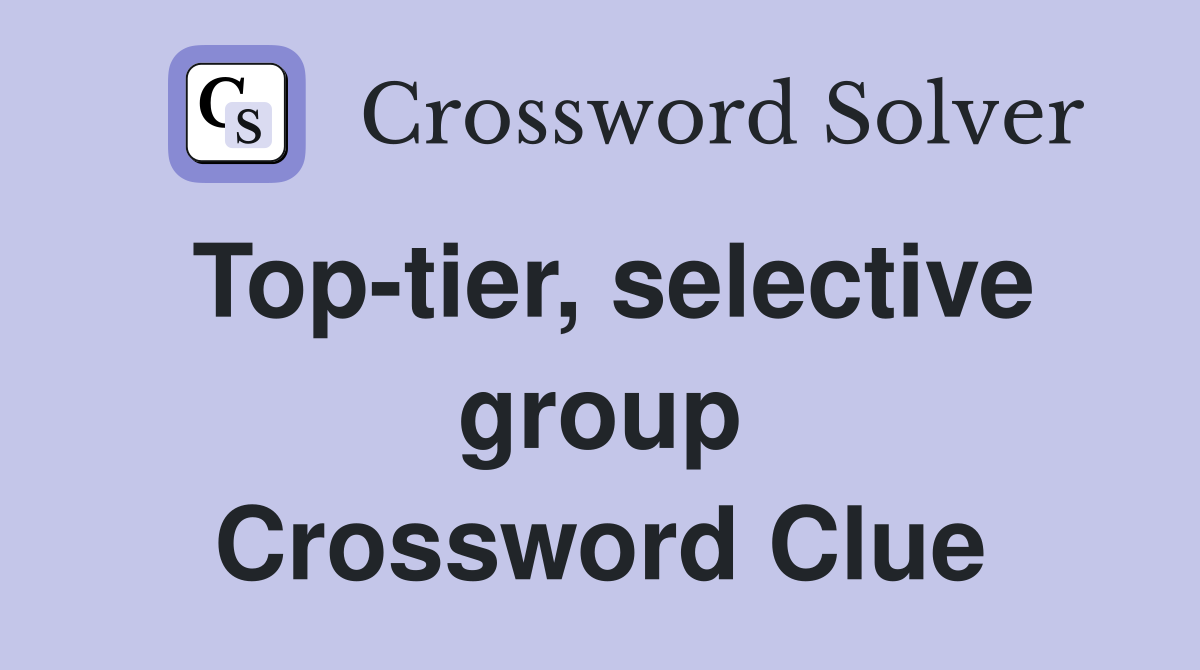 Top-tier, selective group Crossword Clue
