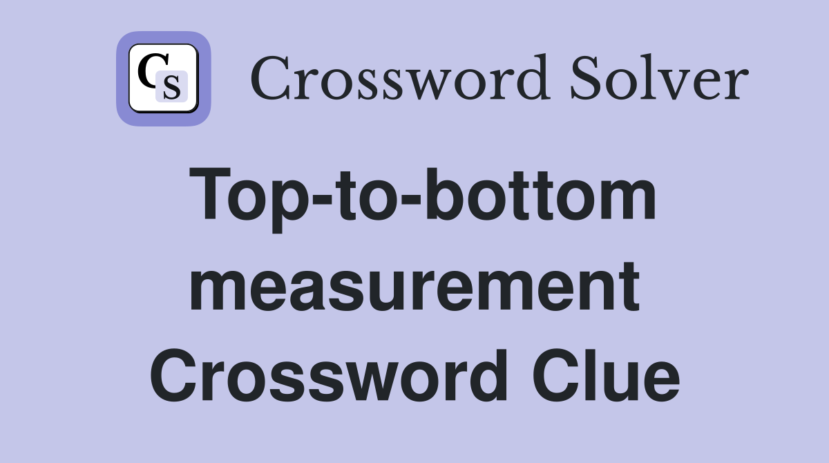 Top-to-bottom measurement Crossword Clue