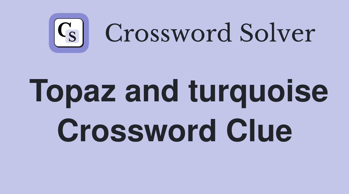 Topaz and turquoise Crossword Clue