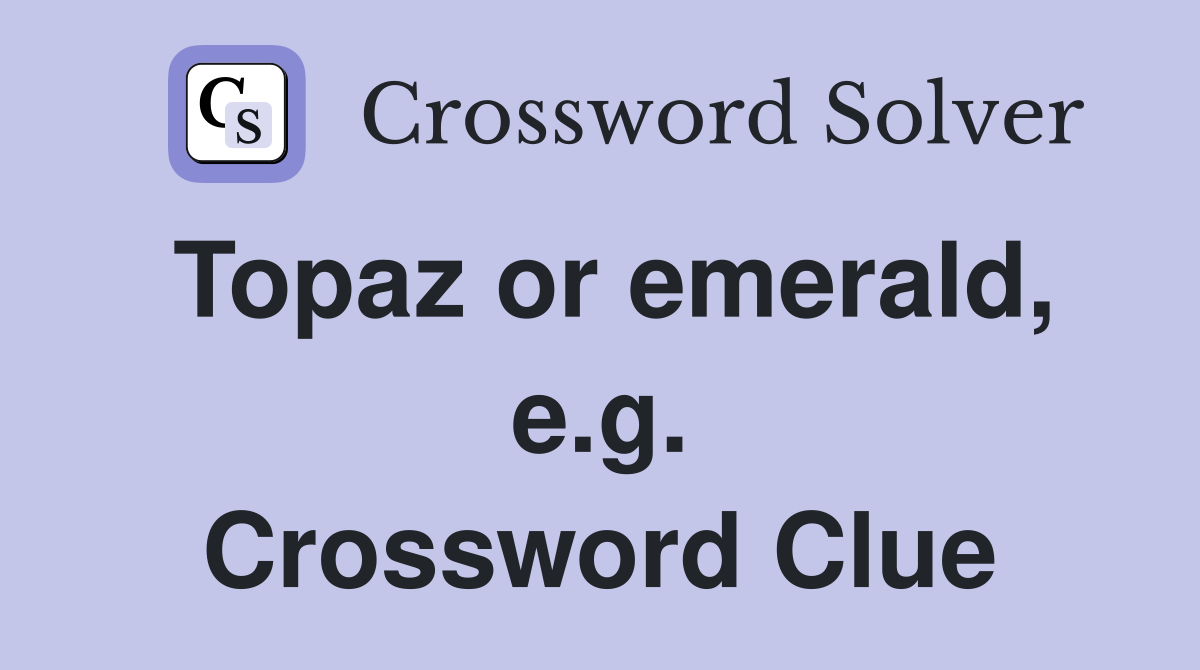 Topaz or emerald, e.g. Crossword Clue