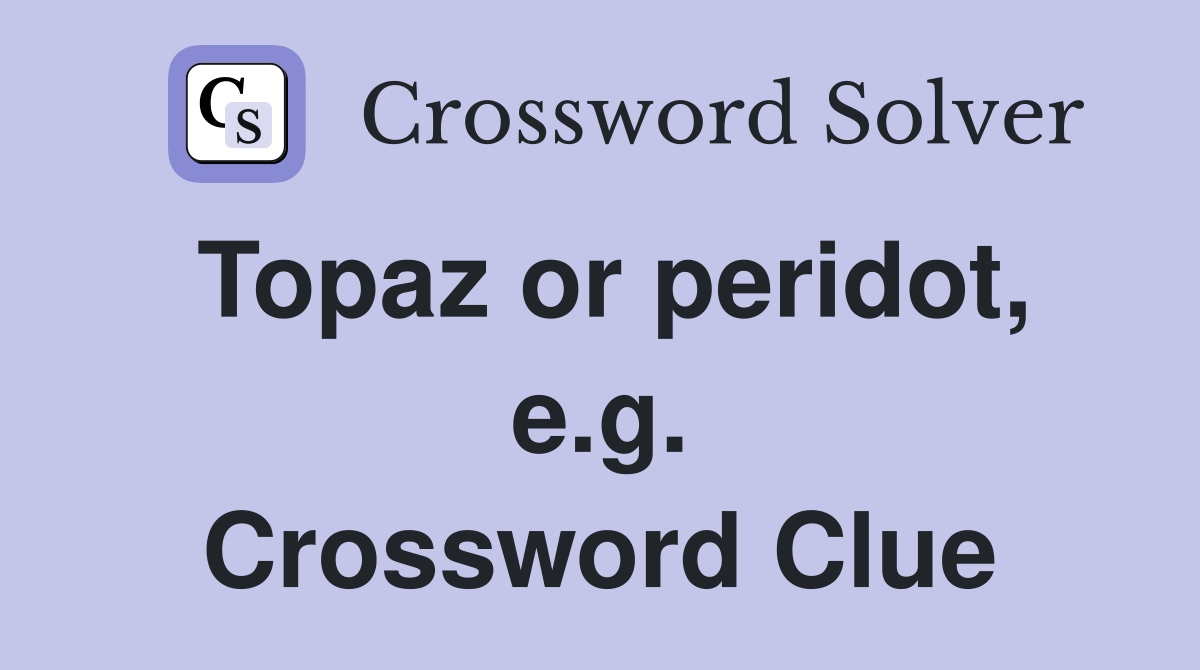 Topaz or peridot, e.g. Crossword Clue