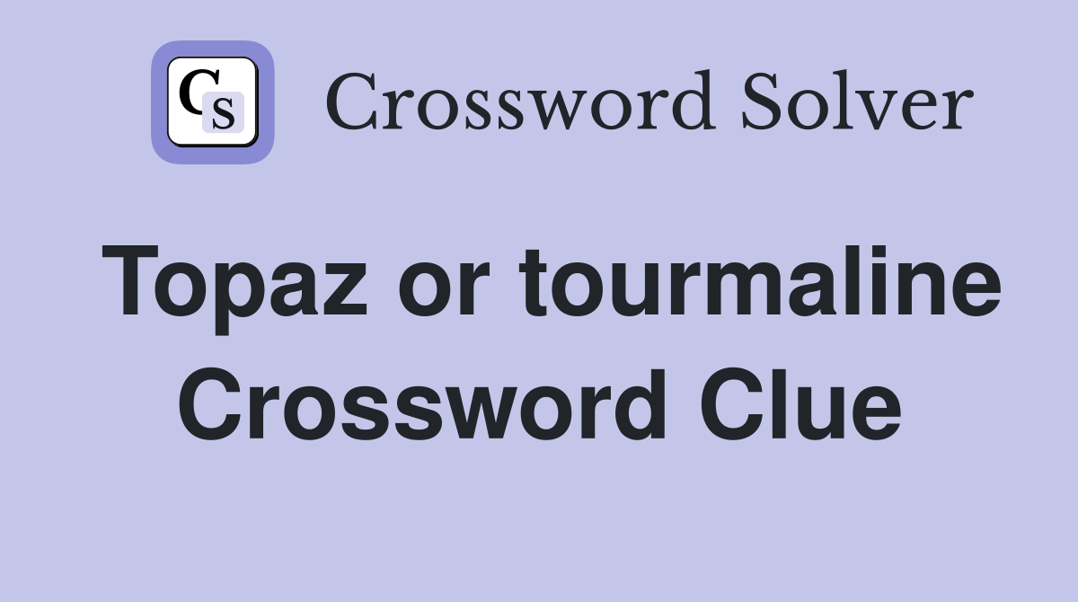 Topaz or tourmaline Crossword Clue