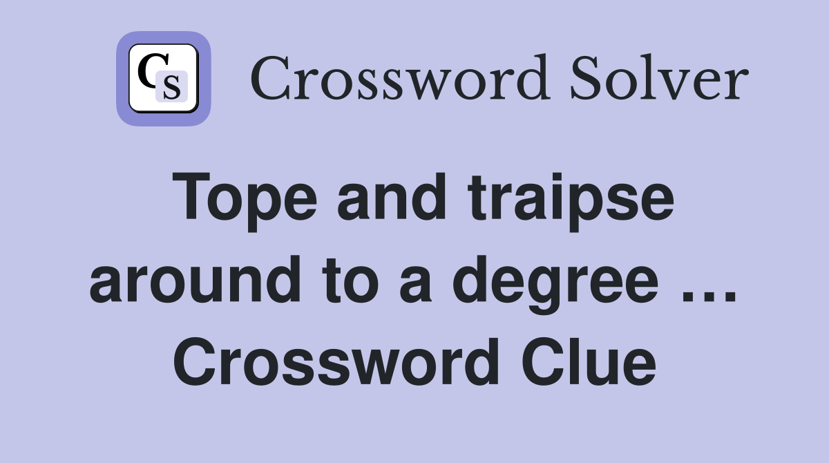 Tope and traipse around to a degree … Crossword Clue