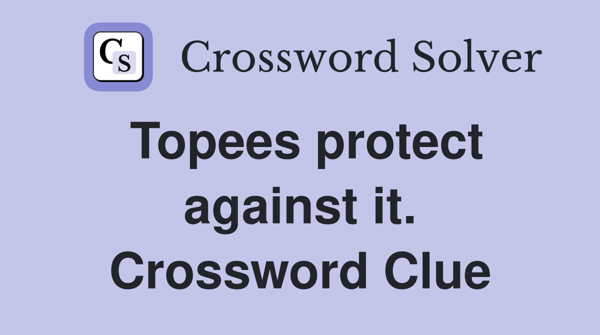 Topees protect against it. Crossword Clue