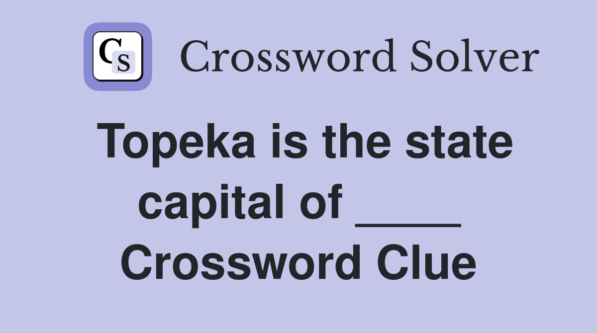 Topeka is the state capital of ____ Crossword Clue