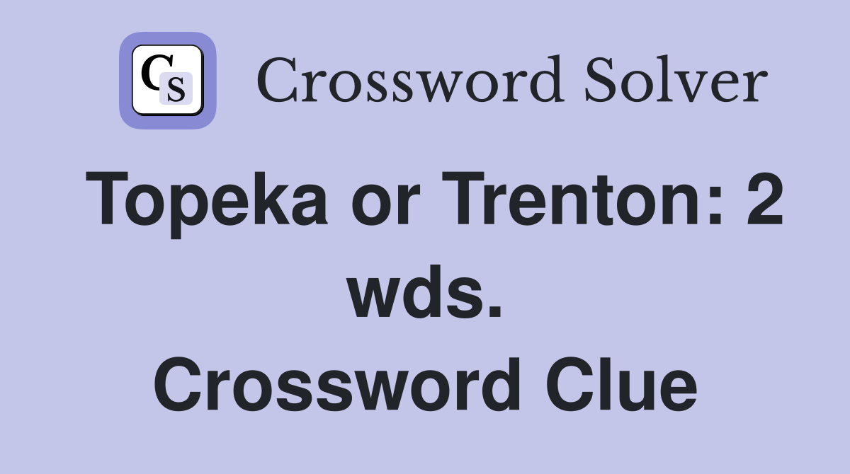 Topeka or Trenton: 2 wds. Crossword Clue