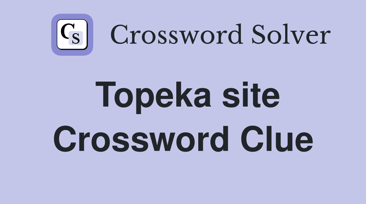 Topeka site Crossword Clue