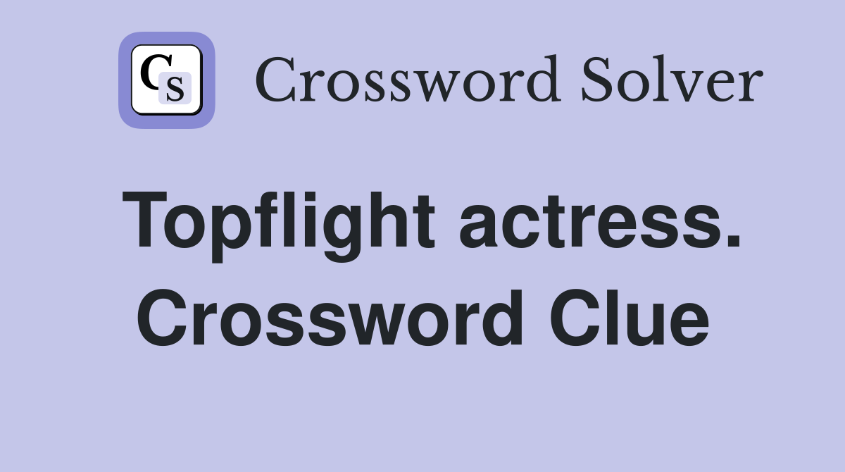 Topflight actress. Crossword Clue