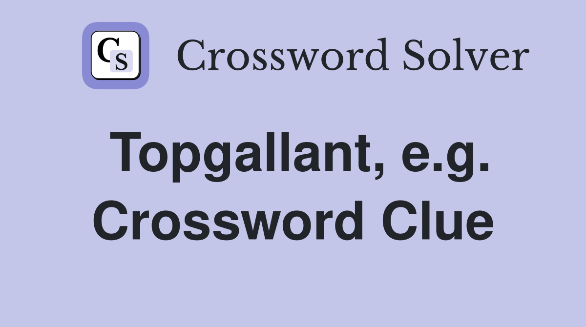 Topgallant, e.g. Crossword Clue