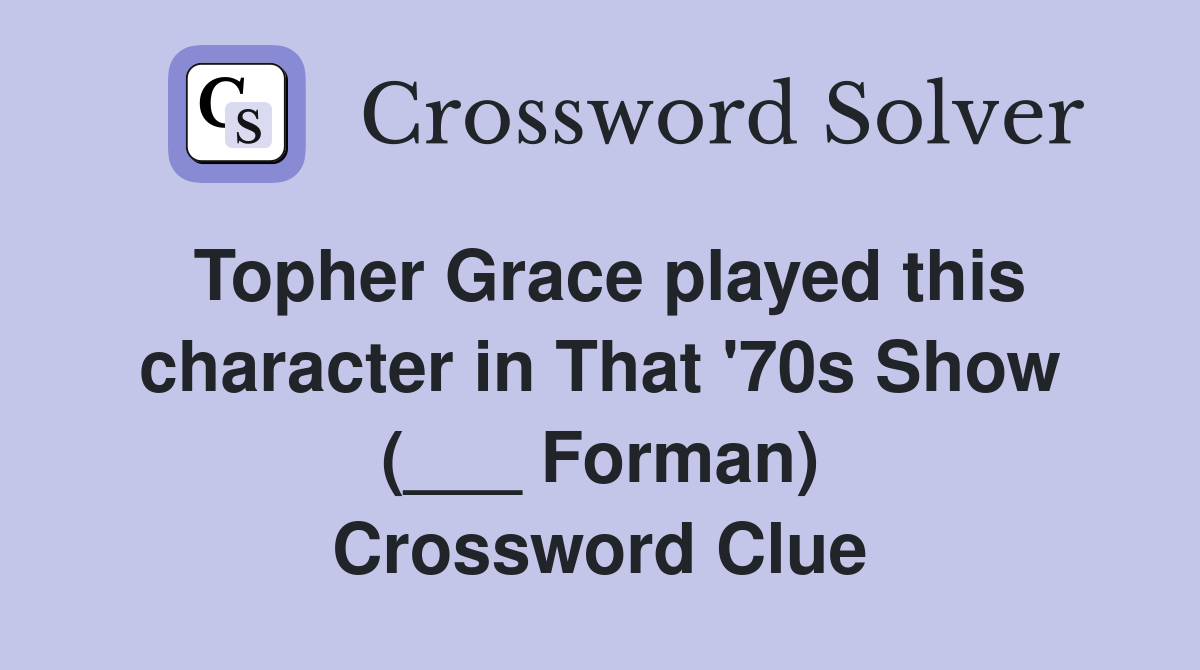 Topher Grace played this character in That '70s Show (___ Forman) Crossword Clue