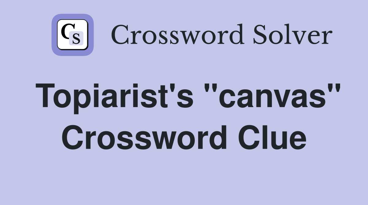 Topiarist's "canvas" Crossword Clue